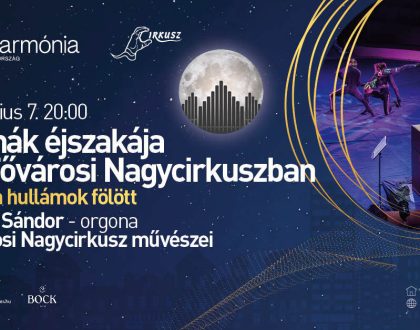 Orgonák éjszakája – Orgona a hullámok fölött A hangszerek királynője idén is a Fővárosi Nagycirkuszban!